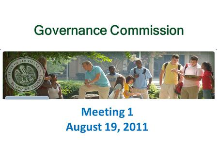 Meeting 1 August 19, 2011 Governance Commission. ... creates a commission to study governance, management, and supervision of postsecondary education.