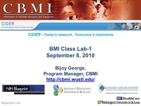 CIDER - Today’s research, Tomorrow’s treatments BMI Class Lab-1 September 8, 2010 Bijoy George, Program Manager, CBMI