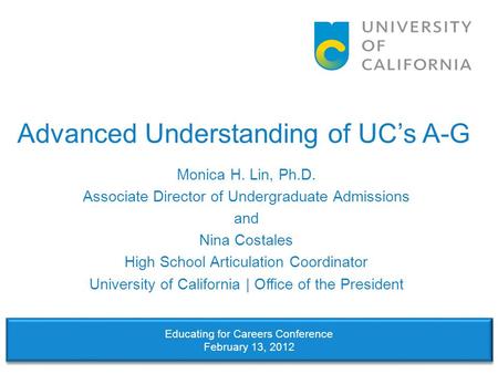 Advanced Understanding of UC’s A-G Monica H. Lin, Ph.D. Associate Director of Undergraduate Admissions and Nina Costales High School Articulation Coordinator.