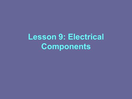 Lesson 9: Electrical Components
