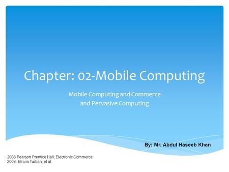 Chapter: 02-Mobile Computing Mobile Computing and Commerce and Pervasive Computing 2008 Pearson Prentice Hall, Electronic Commerce 2008, Efraim Turban,
