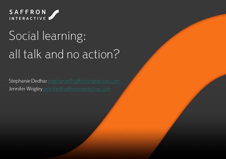 Social learning: all talk and no action? Stephanie Dedhar Jennifer Wrigley