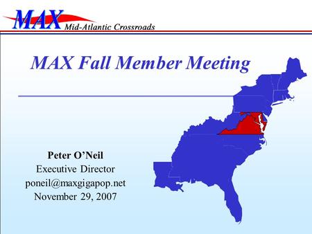 Peter O’Neil Executive Director November 29, 2007 MAX Fall Member Meeting.