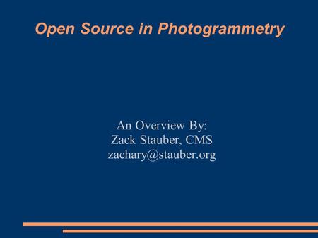 Open Source in Photogrammetry An Overview By: Zack Stauber, CMS