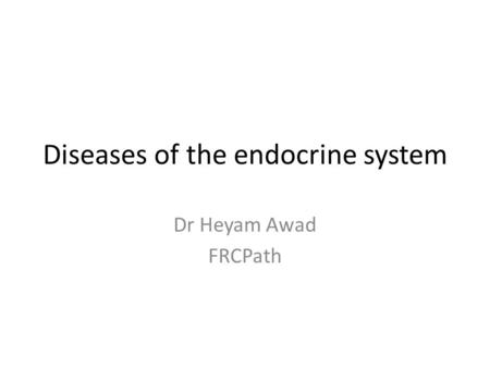 Diseases of the endocrine system Dr Heyam Awad FRCPath.