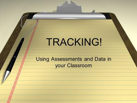 TRACKING! Using Assessments and Data in your Classroom.
