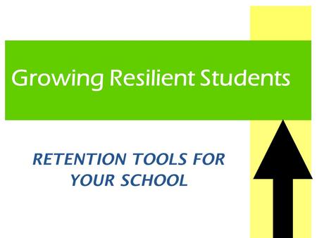 Growing Resilient Students RETENTION TOOLS FOR YOUR SCHOOL.