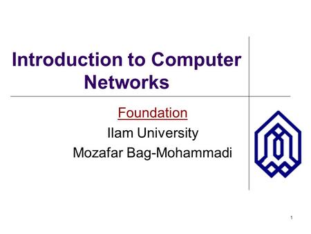 1 Introduction to Computer Networks Foundation Ilam University Mozafar Bag-Mohammadi.