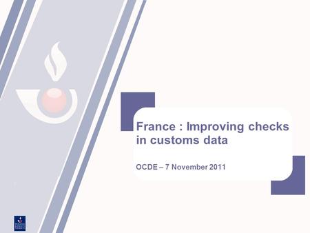 France : Improving checks in customs data OCDE – 7 November 2011.
