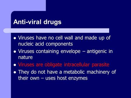 Anti-viral drugs Viruses have no cell wall and made up of nucleic acid components Viruses containing envelope – antigenic in nature Viruses are obligate.