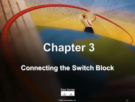 © 1999, Cisco Systems, Inc. 3-1 Chapter 10 Controlling Campus Device Access Chapter 3 Connecting the Switch Block © 1999, Cisco Systems, Inc. 3-1.