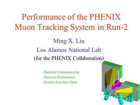 Performance of the PHENIX Muon Tracking System in Run-2 Ming X. Liu Los Alamos National Lab (for the PHENIX Collaboration) –Detector Commissioning –Detector.