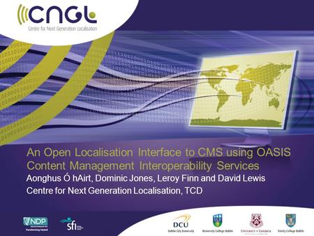 An Open Localisation Interface to CMS using OASIS Content Management Interoperability Services Aonghus Ó hAirt, Dominic Jones, Leroy Finn and David Lewis.