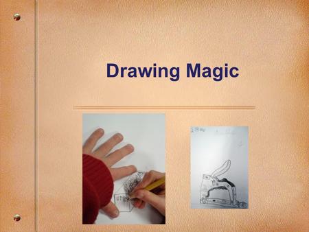 Drawing Magic. Rosalie Claussen and Tabi Zimmerman Lincoln Public Schools Lincoln, Nebraska March 2007.