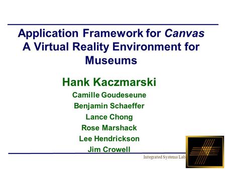 Integrated Systems Lab Application Framework for Canvas A Virtual Reality Environment for Museums Hank Kaczmarski Camille Goudeseune Benjamin Schaeffer.