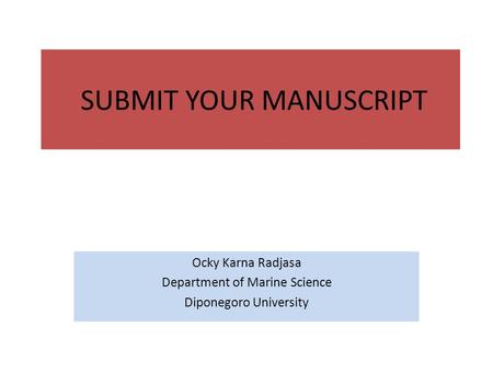 SUBMIT YOUR MANUSCRIPT Ocky Karna Radjasa Department of Marine Science Diponegoro University.