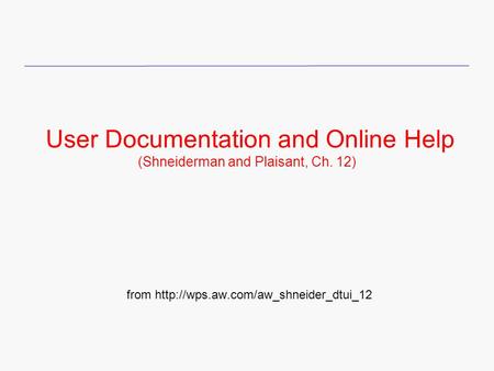 User Documentation and Online Help (Shneiderman and Plaisant, Ch. 12) from