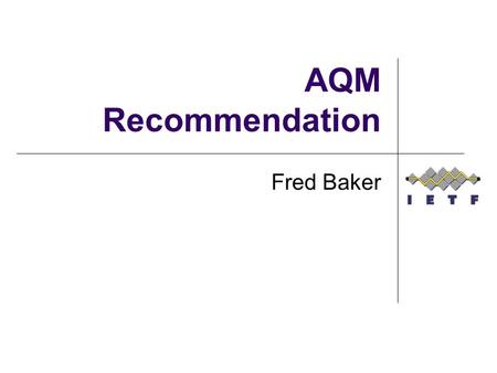 AQM Recommendation Fred Baker. History At IETF 86, TSVAREA decided to update the recommendation of RFC 2309 to not recommend the use of RED Argument: