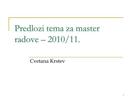 1 Predlozi tema za master radove – 2010/11. Cvetana Krstev.
