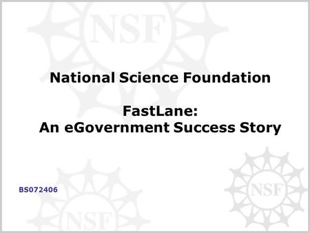 National Science Foundation FastLane: An eGovernment Success Story BS072406.