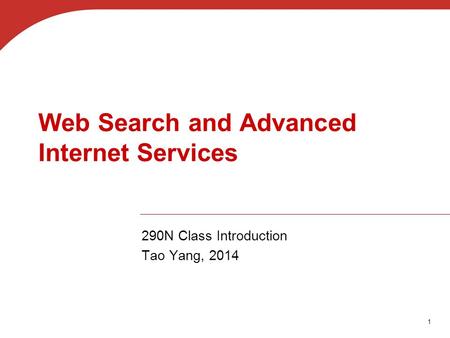 1 Web Search and Advanced Internet Services 290N Class Introduction Tao Yang, 2014.