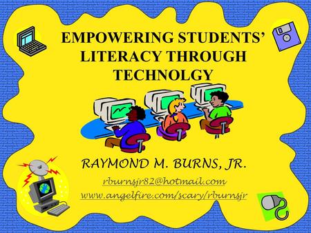 EMPOWERING STUDENTS’ LITERACY THROUGH TECHNOLGY RAYMOND M. BURNS, JR.