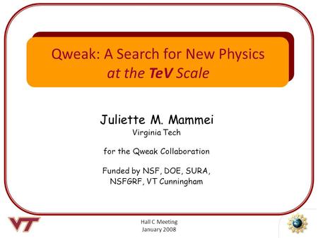 Hall C Meeting January 2008 Juliette M. Mammei Virginia Tech for the Qweak Collaboration Funded by NSF, DOE, SURA, NSFGRF, VT Cunningham Qweak: A Search.