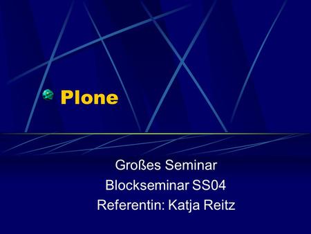 Plone Großes Seminar Blockseminar SS04 Referentin: Katja Reitz.