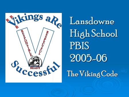 Lansdowne High School PBIS 2005-06 The Viking Code The Viking Code.