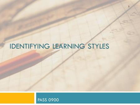 IDENTIFYING LEARNING STYLES PASS 0900 1 How Would You Do It?  Cooking a new dish for dinner…  Read a recipe (from a cookbook or online).  Watch and.