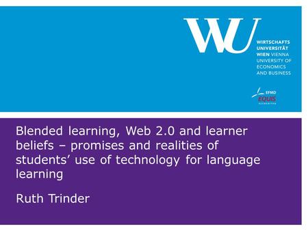 Blended learning, Web 2.0 and learner beliefs – promises and realities of students’ use of technology for language learning Ruth Trinder.