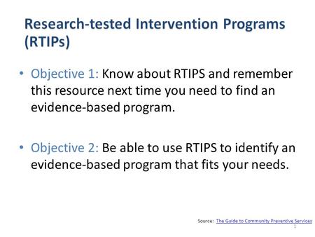 Objective 1: Know about RTIPS and remember this resource next time you need to find an evidence-based program. Objective 2: Be able to use RTIPS to identify.