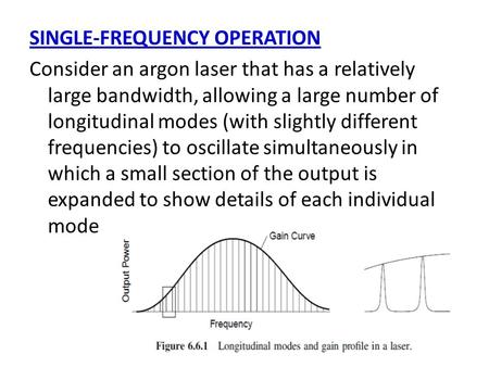 SINGLE-FREQUENCY OPERATION Consider an argon laser that has a relatively large bandwidth, allowing a large number of longitudinal modes (with slightly.
