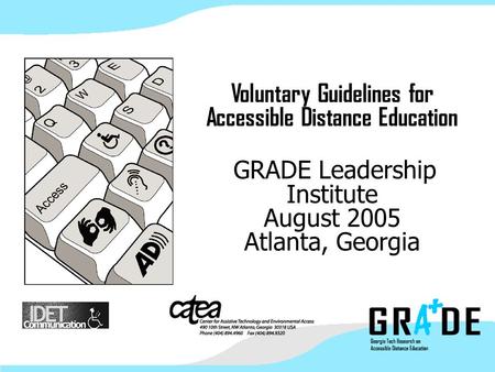 Voluntary Guidelines for Accessible Distance Education GRADE Leadership Institute August 2005 Atlanta, Georgia.