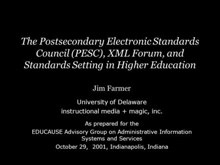 The Postsecondary Electronic Standards Council (PESC), XML Forum, and Standards Setting in Higher Education Jim Farmer University of Delaware instructional.