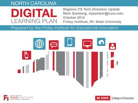 Regions 7/8 Tech Directors Update Mark Samberg, October 2014 Friday Institute, NC State University.