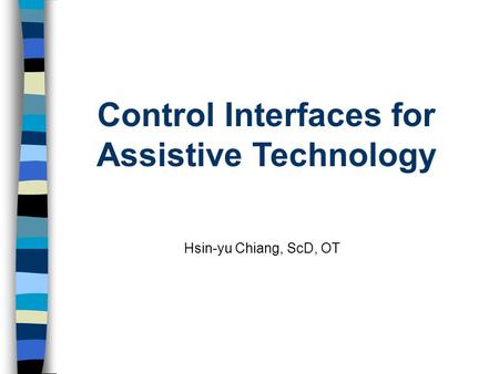 Control Interfaces for Assistive Technology Hsin-yu Chiang, ScD, OT.
