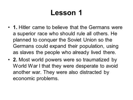 Lesson 1 1. Hitler came to believe that the Germans were a superior race who should rule all others. He planned to conquer the Soviet Union so the Germans.