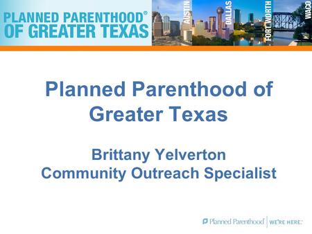 Planned Parenthood of Greater Texas Brittany Yelverton Community Outreach Specialist.