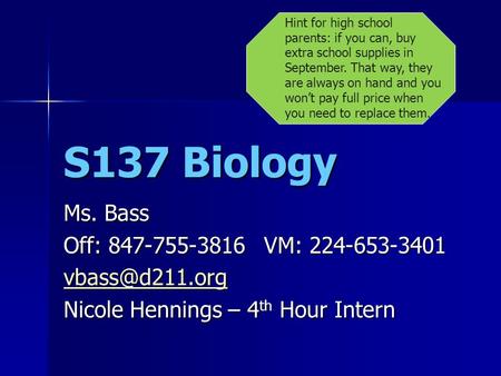 S137 Biology Ms. Bass Off: 847-755-3816VM: 224-653-3401 Nicole Hennings – 4 th Hour Intern Hint for high school parents: if you can, buy.