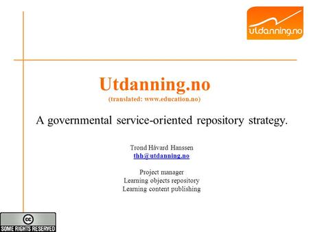 Utdanning.no (translated:  A governmental service-oriented repository strategy. Trond Håvard Hanssen Project manager.