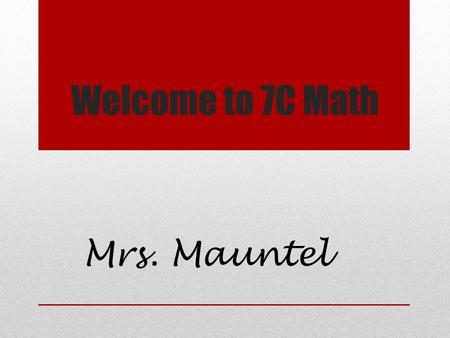 Welcome to 7C Math Mrs. Mauntel. About me Married with 2 children Graduate from ASU with B.S. Accounting Graduate from ASU with MA Curriculum and Instruction.