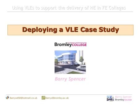 Barry Spencer  Barry Spencer Deploying a VLE Case Study.