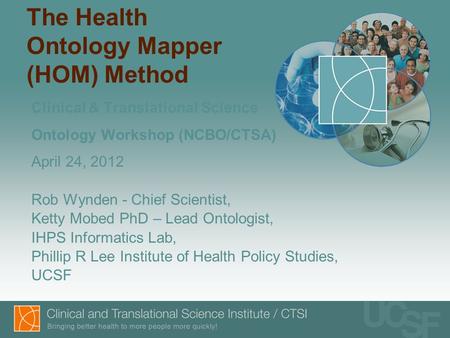 The Health Ontology Mapper (HOM) Method Clinical & Translational Science Ontology Workshop (NCBO/CTSA) April 24, 2012 Rob Wynden - Chief Scientist, Ketty.