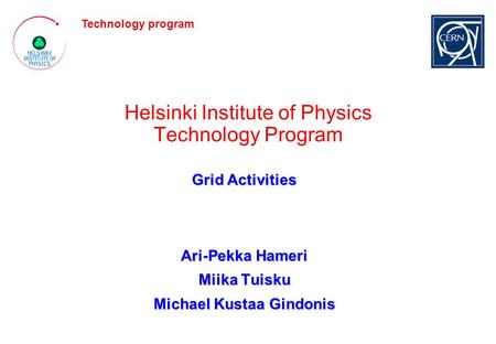 Technology program Helsinki Institute of Physics Technology Program Grid Activities Ari-Pekka Hameri Miika Tuisku Michael Kustaa Gindonis.