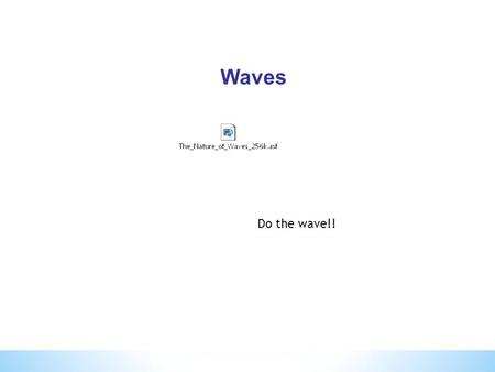 Waves Do the wave!! This material is made freely available at www.njctl.org and is intended for the non-commercial use of students and teachers. These.