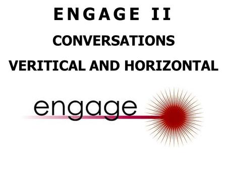 ENGAGE II CONVERSATIONS VERITICAL AND HORIZONTAL.
