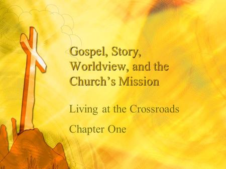Gospel, Story, Worldview, and the Church’s Mission Living at the Crossroads Chapter One.