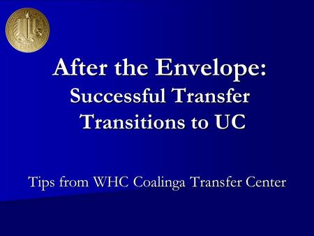 After the Envelope: Successful Transfer Transitions to UC Tips from WHC Coalinga Transfer Center.