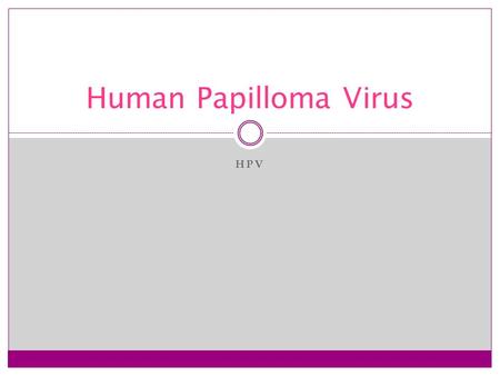 HPV Human Papilloma Virus. Prevention Abstinence and not having any sexual intercourse. HPV vaccine Having one partner.